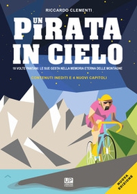 Un pirata in cielo. 18 volte Pantani... le sue gesta impresse nella memoria eterna delle montagne - Librerie.coop