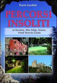 Percorsi insoliti in Trentino, Alto Adige, Veneto, Friuli Venezia Giulia - Librerie.coop
