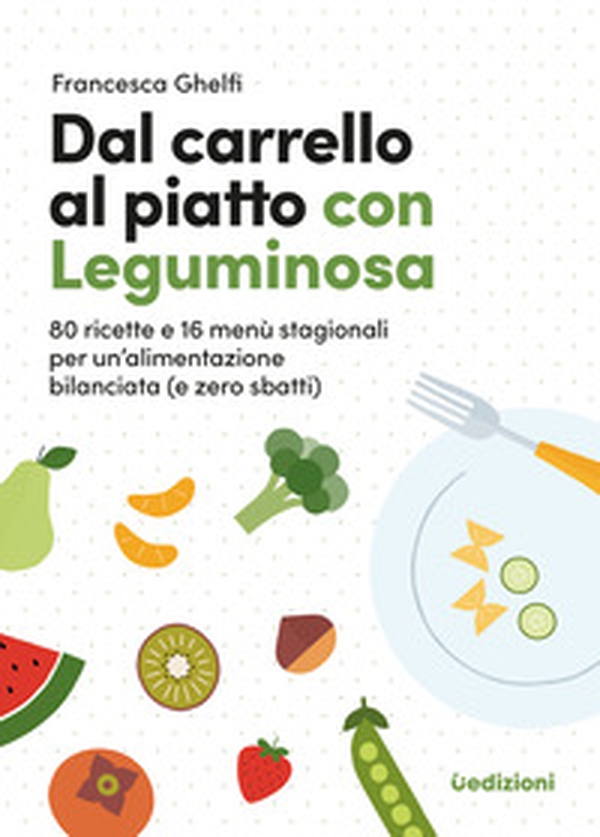 Dal carrello al piatto con Leguminosa. 80 ricette e 16 menù stagionali per un'alimentazione bilanciata (e zero sbatti) - Librerie.coop Dal carrello al piatto con Leguminosa. 80 ricette e 16 menù stagionali per un'alimentazione bilanciata (e zero sbatti) - Librerie.coop