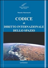 Codice di diritto internazionale dello spazio. Principali tattati, convenzioni e risoluzioni - Librerie.coop
