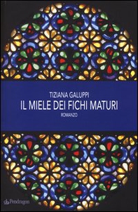 Il miele dei fichi maturi - Librerie.coop Il miele dei fichi maturi - Librerie.coop