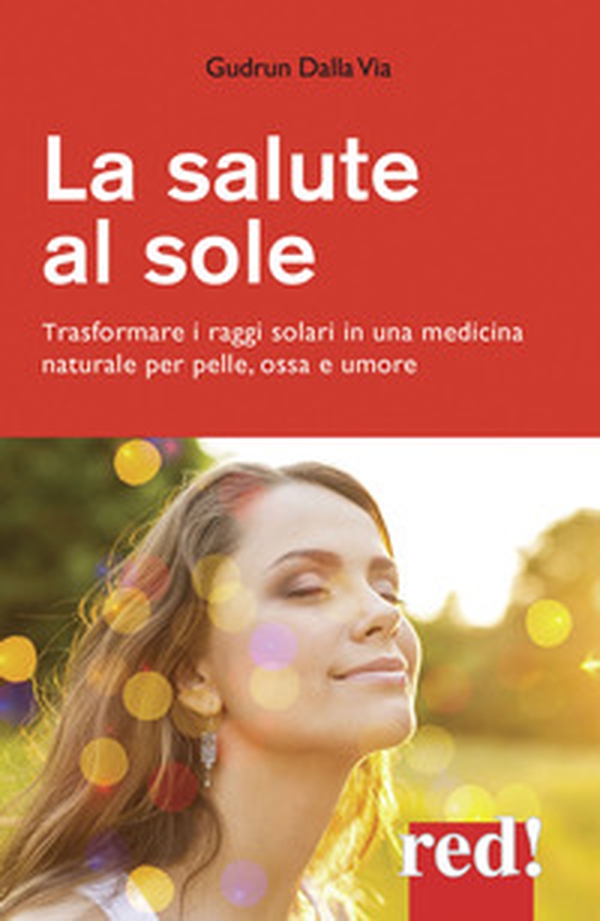 La salute al sole. Trasformare i raggi solari in una medicina naturale per pelle, ossa e umore - Librerie.coop La salute al sole. Trasformare i raggi solari in una medicina naturale per pelle, ossa e umore - Librerie.coop