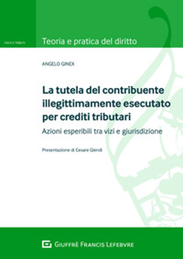 La tutela del contribuente illegittimamente esecutato per crediti tributari. Azioni esperibili tra vizi e giurisdizione - Librerie.coop