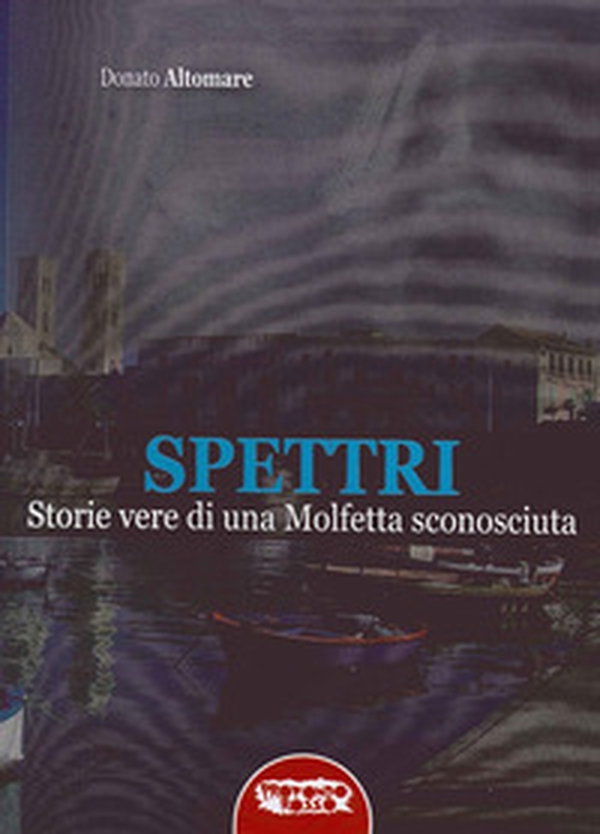 Spettri. Storie vere di una Molfetta sconosciuta - Librerie.coop Spettri. Storie vere di una Molfetta sconosciuta - Librerie.coop