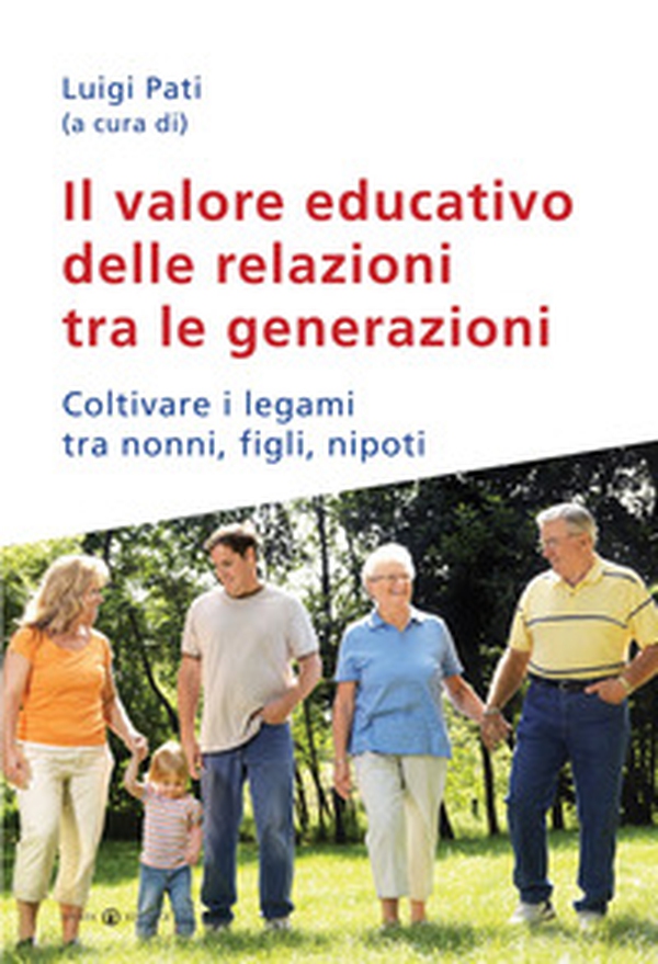 Il valore educativo delle relazioni tra le generazioni. Coltivare i legami tra nonni, figli, nipoti - Librerie.coop Il valore educativo delle relazioni tra le generazioni. Coltivare i legami tra nonni, figli, nipoti - Librerie.coop