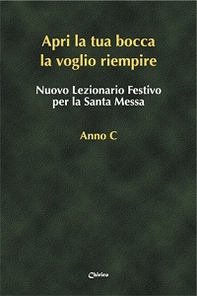 Nuovo lezionario festivo per la santa messa. Anno C. «Apri la tua bocca la voglio riempire» - Librerie.coop