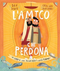 L'amico che perdona. La storia di come Pietro deluse e Gesù perdonò - Librerie.coop