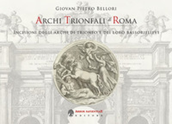 Archi trionfali di Roma. Incisioni seicentesche degli archi di trionfo e dei loro bassorilievi - Librerie.coop Archi trionfali di Roma. Incisioni seicentesche degli archi di trionfo e dei loro bassorilievi - Librerie.coop