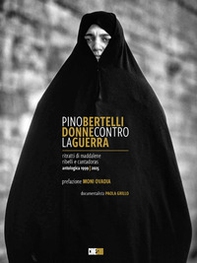 Pino Bertelli. Donne contro la guerra. Ritratti di Maddalene, ribelli e cantadoras - Librerie.coop