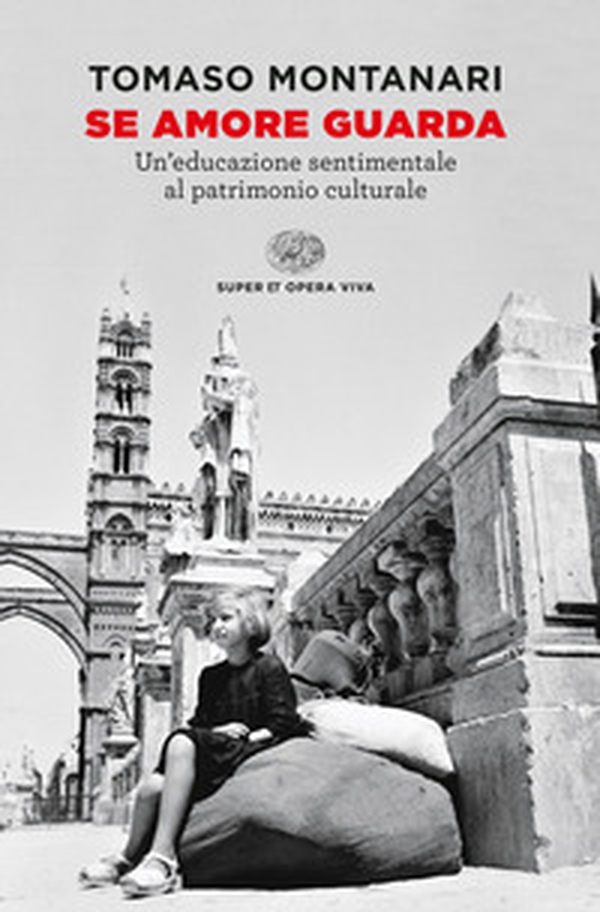 Se amore guarda. Un'educazione sentimentale al patrimonio culturale - Librerie.coop Se amore guarda. Un'educazione sentimentale al patrimonio culturale - Librerie.coop