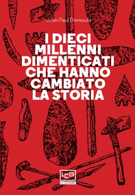 I dieci millenni dimenticati che hanno cambiato la storia - Librerie.coop
