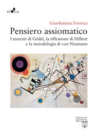 Pensiero assiomatico. I teoremi di Gödel, la riflessione di Hilbert e la metodologia di von Neumann - Librerie.coop