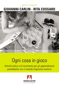 Ogni cosa in gioco. Attività ludica e di movimento per gli apprendimenti prealfabetici con il metodo linguistico-motorio - Librerie.coop