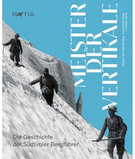 Meister der Vertikale. Die Geschichte der Südtiroler Bergführer - Librerie.coop