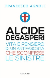 Alcide De Gasperi. Vita e pensiero di un antifascista che sconfisse le sinistre - Librerie.coop