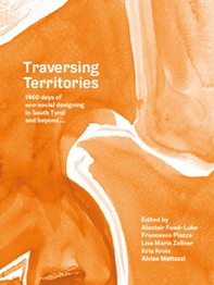 Traversing Territories. 1460 days of eco-social desinging in South Tyrol and beyond... - Librerie.coop