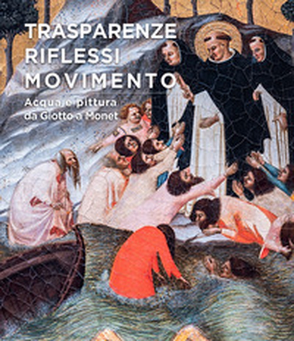 Trasparenze, riflessi, movimento. Acqua e pittura da Giotto a Monet - Librerie.coop Trasparenze, riflessi, movimento. Acqua e pittura da Giotto a Monet - Librerie.coop