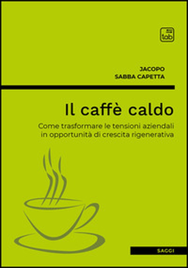 Il caffè caldo. Come trasformare le tensioni aziendali in opportunità di crescita rigenerativa - Librerie.coop