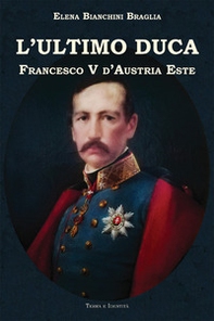 L'ultimo duca. Francesco V d'Austria Este - Librerie.coop
