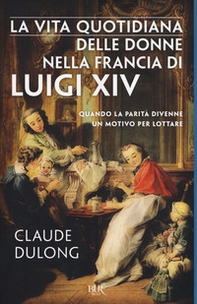La vita quotidiana delle donne nella Francia di Luigi XIV - Librerie.coop
