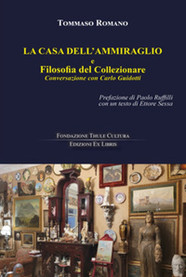La casa dell'Ammiraglio e Filosofia del Collezionare. Conversazione con Carlo Guidotti - Librerie.coop La casa dell'Ammiraglio e Filosofia del Collezionare. Conversazione con Carlo Guidotti - Librerie.coop