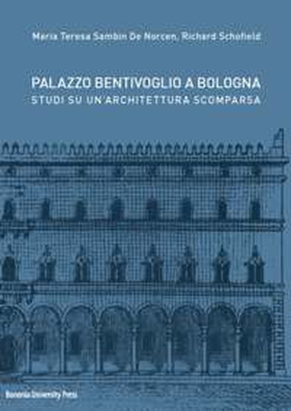 Palazzo Bentivoglio a Bologna. Studi su un'architettura scomparsa - Librerie.coop Palazzo Bentivoglio a Bologna. Studi su un'architettura scomparsa - Librerie.coop