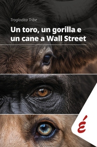 Un toro, un gorilla e un cane a Wall Street. Arte, corpi animali e proteste nel cuore della finanza - Librerie.coop