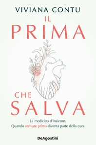 Il prima che salva. La medicina d'insieme. Quando arrivare prima diventa parte della cura - Librerie.coop