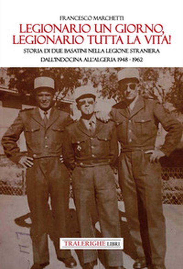 Legionario un giorno, legionario tutta la vita! Storia di due basatini nella Legione Straniera dall'Indocina all'Algeria 1948-1962 - Librerie.coop