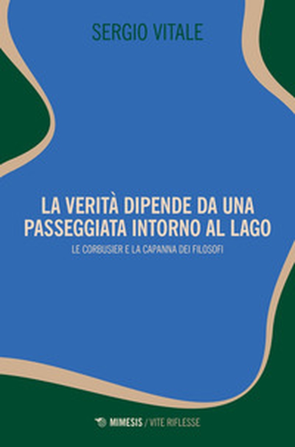 La verità dipende da una passeggiata intorno al lago. Le Corbusier e la capanna dei filosofi - Librerie.coop La verità dipende da una passeggiata intorno al lago. Le Corbusier e la capanna dei filosofi - Librerie.coop