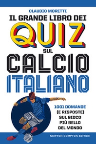 Il grande libro dei quiz sul calcio italiano. 1001 domande (e risposte) sul gioco più bello del mondo - Librerie.coop
