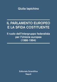 Il parlamento europeo e la sfida costituente. Il ruolo dell'intergruppo federalista per l'Unione europea (1986-1994) - Librerie.coop