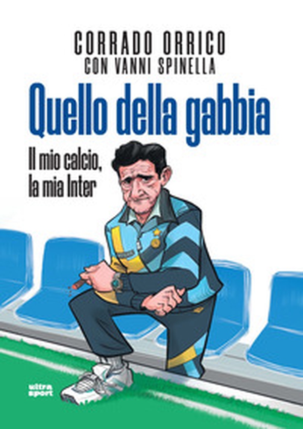 Quello della gabbia. Il mio calcio, la mia Inter - Librerie.coop Quello della gabbia. Il mio calcio, la mia Inter - Librerie.coop