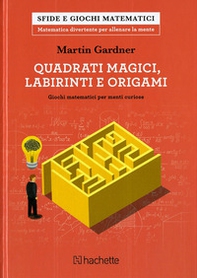 Quadrati magici, labirinti e origami. Giochi matematici per menti curiose - Librerie.coop Quadrati magici, labirinti e origami. Giochi matematici per menti curiose - Librerie.coop