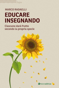 Educare insegnando. Ciascuno darà frutto secondo la propria specie - Librerie.coop
