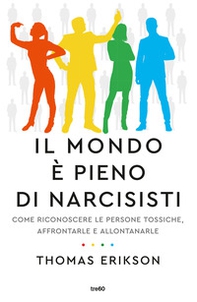 Il mondo è pieno di narcisisti. Come riconoscere le persone tossiche, affrontarle e allontanarle - Librerie.coop Il mondo è pieno di narcisisti. Come riconoscere le persone tossiche, affrontarle e allontanarle - Librerie.coop