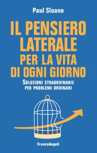 Il pensiero laterale per la vita di ogni giorno. Soluzioni straordinarie per problemi ordinari - Librerie.coop