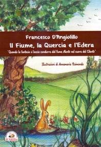 Il fiume, la quercia e l'edera. Quando la fantasia si lascia condurre dal fiume Alento nel cuore del Cilento - Librerie.coop Il fiume, la quercia e l'edera. Quando la fantasia si lascia condurre dal fiume Alento nel cuore del Cilento - Librerie.coop