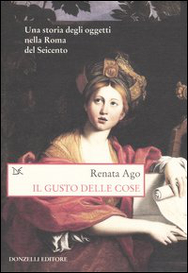 Il gusto delle cose. Una storia degli oggetti nella Roma del Seicento - Librerie.coop Il gusto delle cose. Una storia degli oggetti nella Roma del Seicento - Librerie.coop