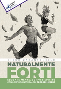 Naturalmente forti. Educare mente, corpo e spirito con il metodo naturale di Georges Hébert - Librerie.coop
