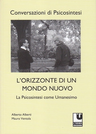 L'orizzonte di un mondo nuovo. La psicosintesi come umanesimo - Librerie.coop