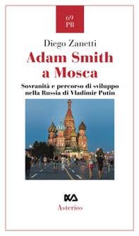 Adam Smith a Mosca. Sovranità e percorso di sviluppo nella Russia di Vladimir Putin - Librerie.coop Adam Smith a Mosca. Sovranità e percorso di sviluppo nella Russia di Vladimir Putin - Librerie.coop