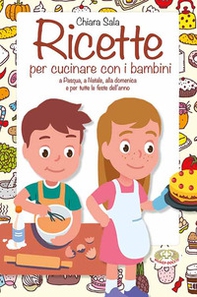 Ricette per cucinare con i bambini. A Pasqua, a Natale, alla domenica e per tutte le feste dell'anno - Librerie.coop