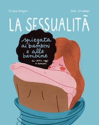 La sessualità spiegata ai bambini e alle bambine di ieri, oggi e domani - Librerie.coop La sessualità spiegata ai bambini e alle bambine di ieri, oggi e domani - Librerie.coop