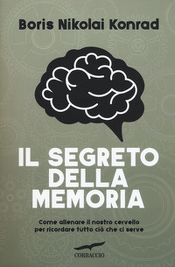 Il segreto della memoria. Come allenare il nostro cervello per ricordare tutto ciò che ci serve - Librerie.coop Il segreto della memoria. Come allenare il nostro cervello per ricordare tutto ciò che ci serve - Librerie.coop