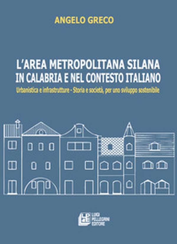 L'area metropolitana silana in Calabria e nel contesto italiano. Urbanistica e infrastrutture. Storia e società, per uno sviluppo sostenibile - Librerie.coop L'area metropolitana silana in Calabria e nel contesto italiano. Urbanistica e infrastrutture. Storia e società, per uno sviluppo sostenibile - Librerie.coop