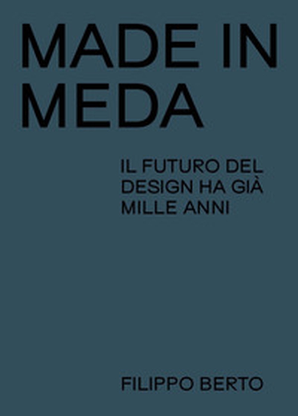 Made in Meda. Il futuro del design ha già mille anni - Librerie.coop Made in Meda. Il futuro del design ha già mille anni - Librerie.coop