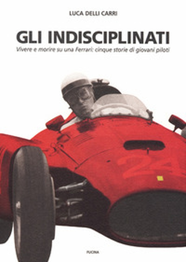 Gli indisciplinati. Vivere e morire su una Ferrari: cinque storie di giovani piloti - Librerie.coop Gli indisciplinati. Vivere e morire su una Ferrari: cinque storie di giovani piloti - Librerie.coop