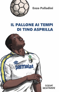 Il pallone ai tempi di Tino Asprilla - Librerie.coop