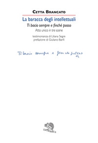 La baracca degli intellettuali. Ti bacio sempre e finché posso. Atto unico in tre scene - Librerie.coop